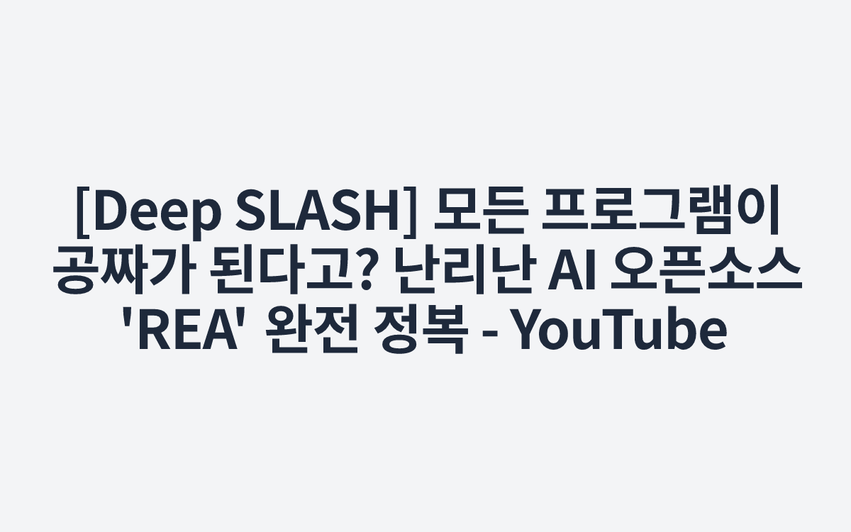 [Deep SLASH] 모든 프로그램이 공짜가 된다고? 난리난 AI 오픈소스 'REA' 완전 정복 - YouTube